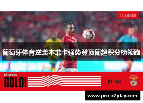 葡萄牙体育逆袭本菲卡强势登顶葡超积分榜领跑 葡萄牙体育逆袭本菲卡强势登顶葡超积分榜领跑