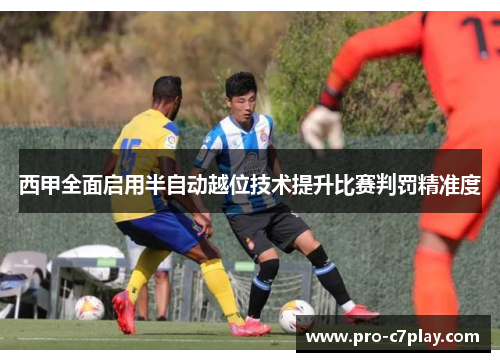 西甲全面启用半自动越位技术提升比赛判罚精准度