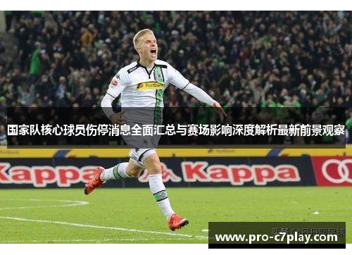 国家队核心球员伤停消息全面汇总与赛场影响深度解析最新前景观察 国家队核心球员伤停消息全面汇总与赛场影响深度解析最新前景观察