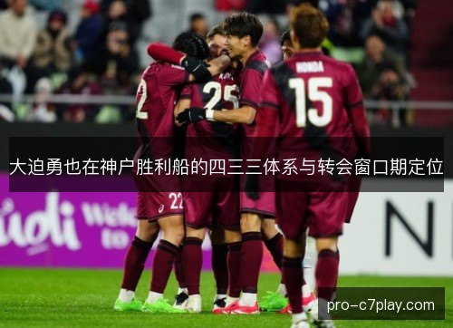 大迫勇也在神户胜利船的四三三体系与转会窗口期定位